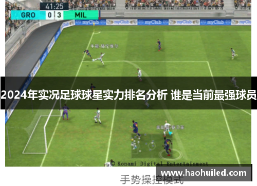 2024年实况足球球星实力排名分析 谁是当前最强球员